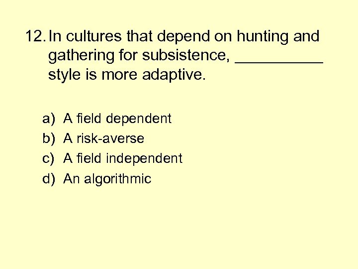 12. In cultures that depend on hunting and gathering for subsistence, _____ style is