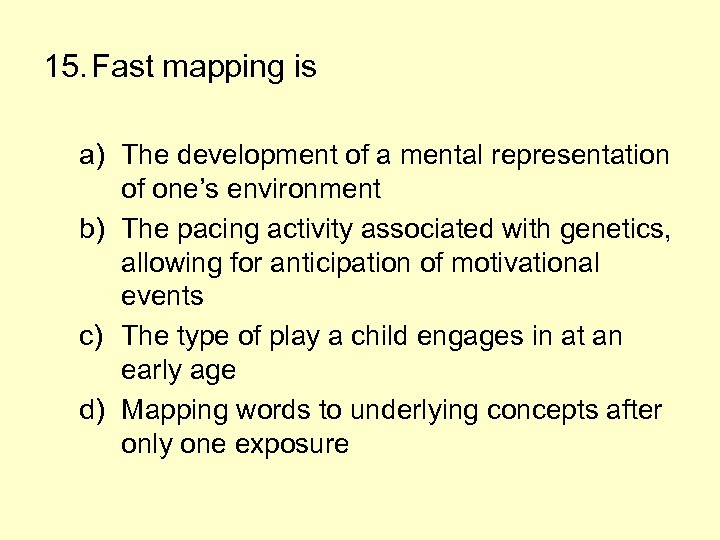 15. Fast mapping is a) The development of a mental representation of one’s environment