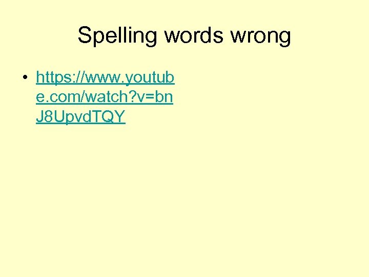 Spelling words wrong • https: //www. youtub e. com/watch? v=bn J 8 Upvd. TQY