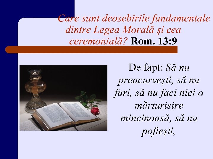 Care sunt deosebirile fundamentale dintre Legea Morală şi cea ceremonială? Rom. 13: 9 De