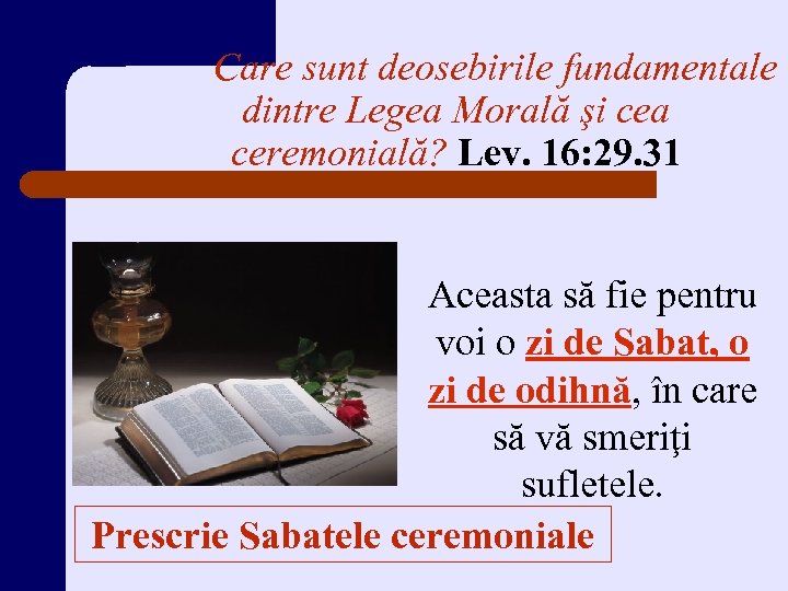 Care sunt deosebirile fundamentale dintre Legea Morală şi cea ceremonială? Lev. 16: 29. 31