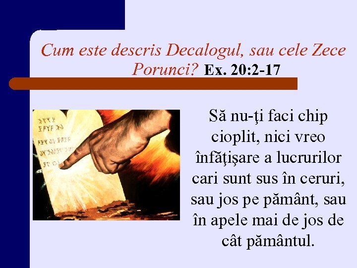 Cum este descris Decalogul, sau cele Zece Porunci? Ex. 20: 2 -17 Să nu-ţi
