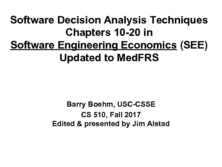 Software Decision Analysis Techniques Chapters 10 -20 in Software Engineering Economics (SEE) Updated to