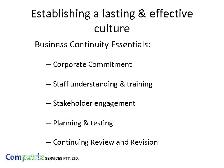 Establishing a lasting & effective culture Business Continuity Essentials: – Corporate Commitment – Staff