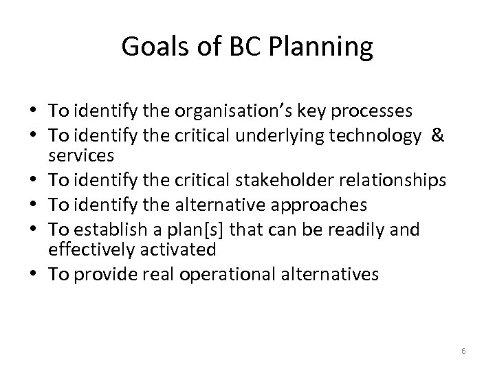 Goals of BC Planning • To identify the organisation’s key processes • To identify