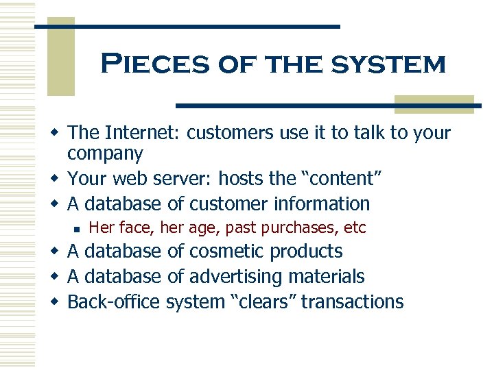 Pieces of the system w The Internet: customers use it to talk to your