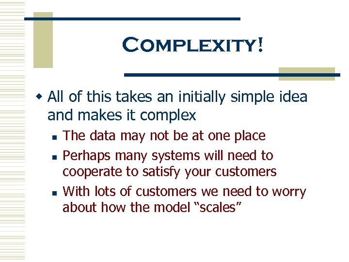 Complexity! w All of this takes an initially simple idea and makes it complex