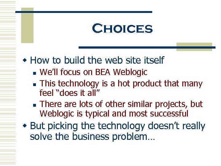 Choices w How to build the web site itself n n n We’ll focus