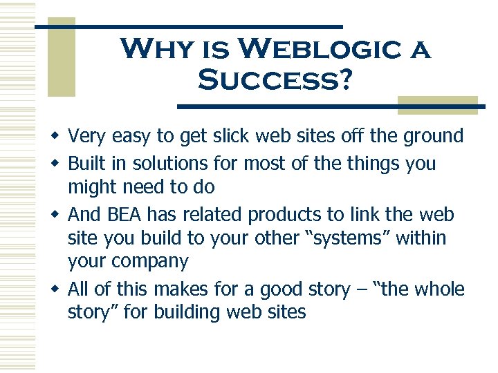 Why is Weblogic a Success? w Very easy to get slick web sites off