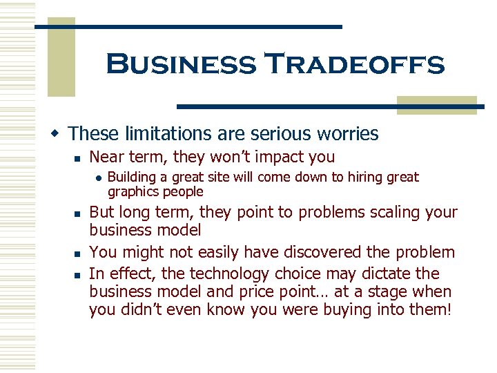 Business Tradeoffs w These limitations are serious worries n Near term, they won’t impact