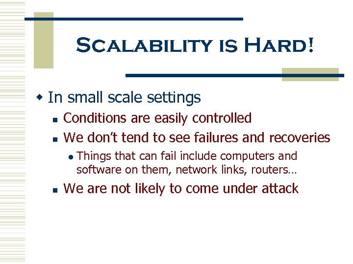 Scalability is Hard! w In small scale settings n n Conditions are easily controlled