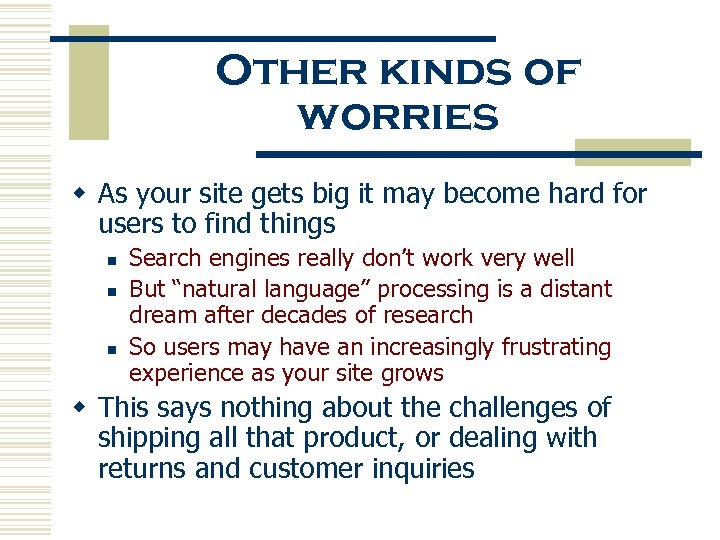 Other kinds of worries w As your site gets big it may become hard