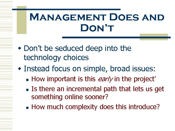 Management Does and Don’t w Don’t be seduced deep into the technology choices w