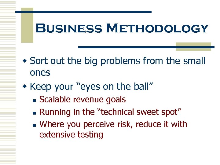 Business Methodology w Sort out the big problems from the small ones w Keep
