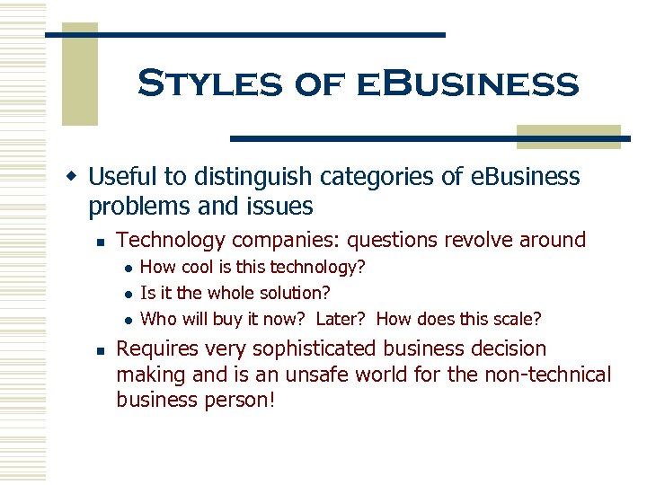 Styles of e. Business w Useful to distinguish categories of e. Business problems and