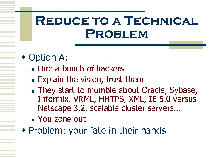 Reduce to a Technical Problem w Option A: n n Hire a bunch of