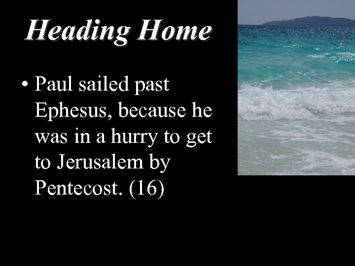 Heading Home • Paul sailed past Ephesus, because he was in a hurry to