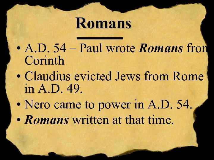Romans • A. D. 54 – Paul wrote Romans from Corinth • Claudius evicted