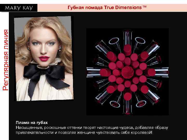 Регулярная линия Губная помада True Dimensions™ Пламя на губах Насыщенные, роскошные оттенки творят настоящие