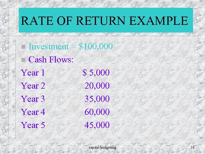 RATE OF RETURN EXAMPLE Investment = $100, 000 n Cash Flows: Year 1 $