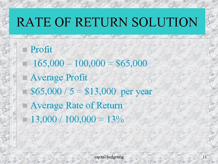 RATE OF RETURN SOLUTION Profit n 165, 000 – 100, 000 = $65, 000