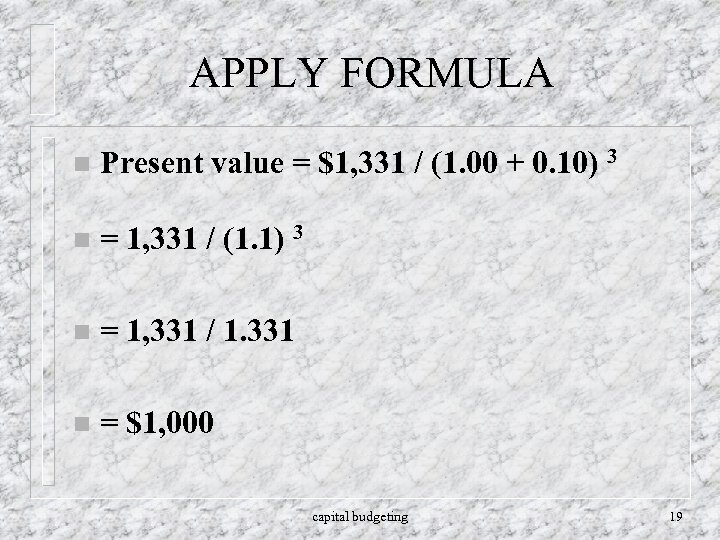 APPLY FORMULA n Present value = $1, 331 / (1. 00 + 0. 10)