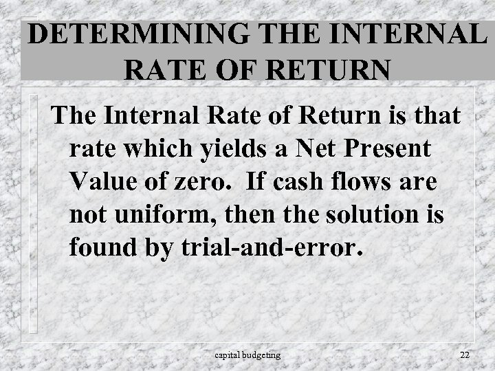 DETERMINING THE INTERNAL RATE OF RETURN The Internal Rate of Return is that rate