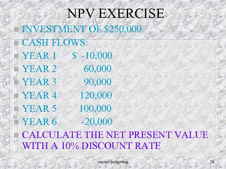 NPV EXERCISE INVESTMENT OF $250, 000 n CASH FLOWS: n YEAR 1 $ -10,