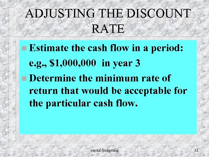 ADJUSTING THE DISCOUNT RATE n Estimate the cash flow in a period: e. g.