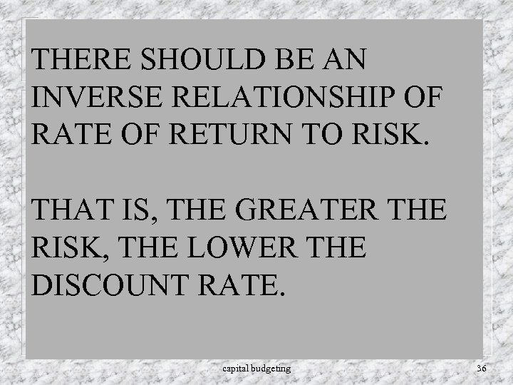THERE SHOULD BE AN INVERSE RELATIONSHIP OF RATE OF RETURN TO RISK. THAT IS,