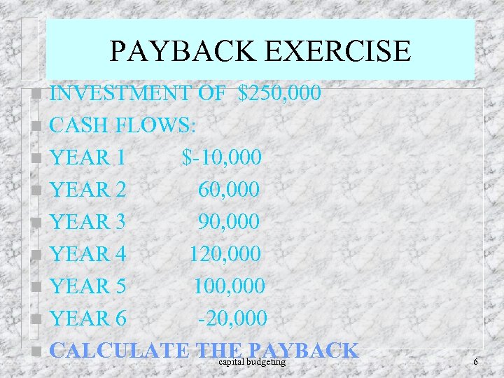 PAYBACK EXERCISE INVESTMENT OF $250, 000 n CASH FLOWS: n YEAR 1 $-10, 000