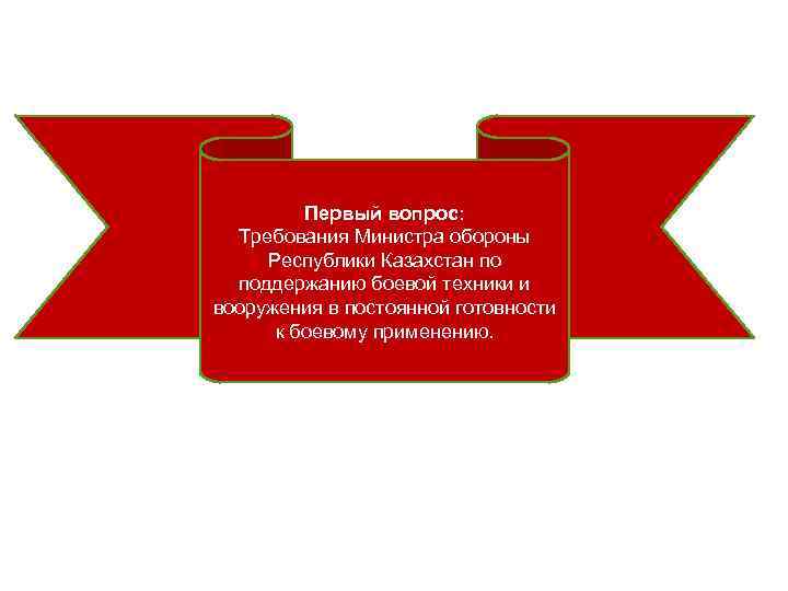 Первый вопрос: Требования Министра обороны Республики Казахстан по поддержанию боевой техники и вооружения в