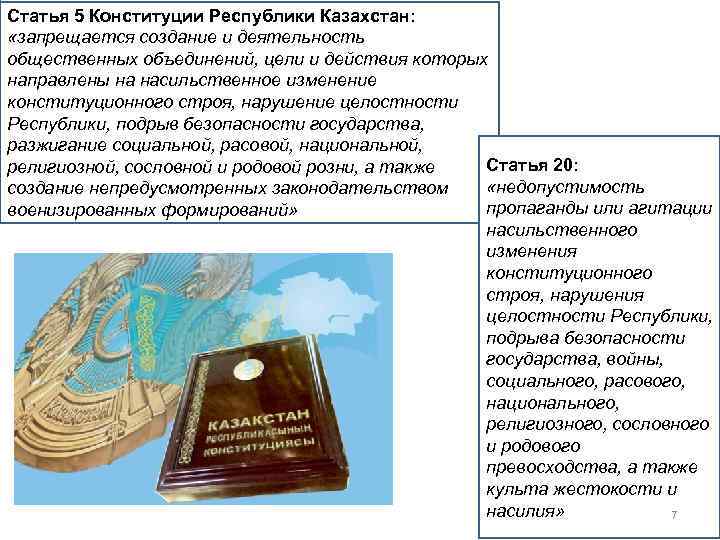 Статья 5 Конституции Республики Казахстан: «запрещается создание и деятельность общественных объединений, цели и действия