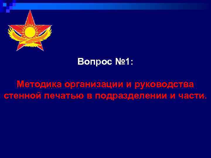 Вопрос № 1: Методика организации и руководства стенной печатью в подразделении и части. 