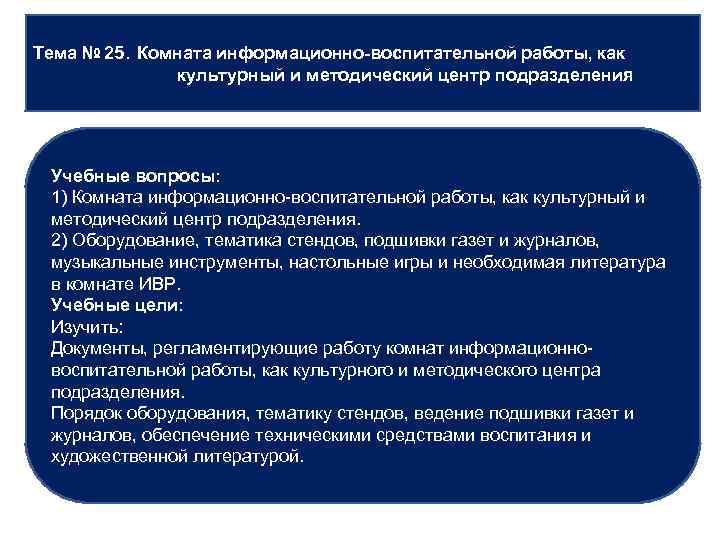 Тема № 25. Комната информационно-воспитательной работы, как культурный и методический центр подразделения Учебные вопросы: