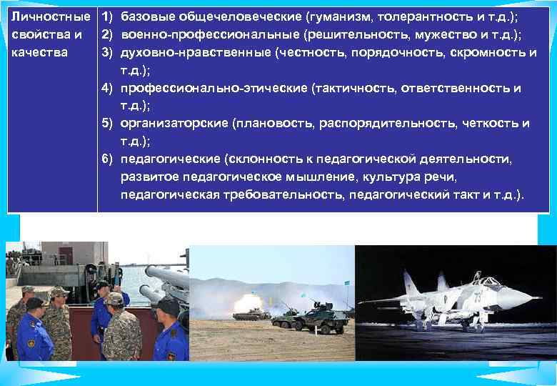 Личностные 1) базовые общечеловеческие (гуманизм, толерантность и т. д. ); свойства и 2) военно-профессиональные