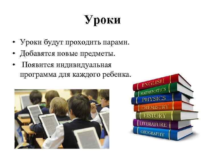 Уроки • Уроки будут проходить парами. • Добавятся новые предметы. • Появится индивидуальная программа