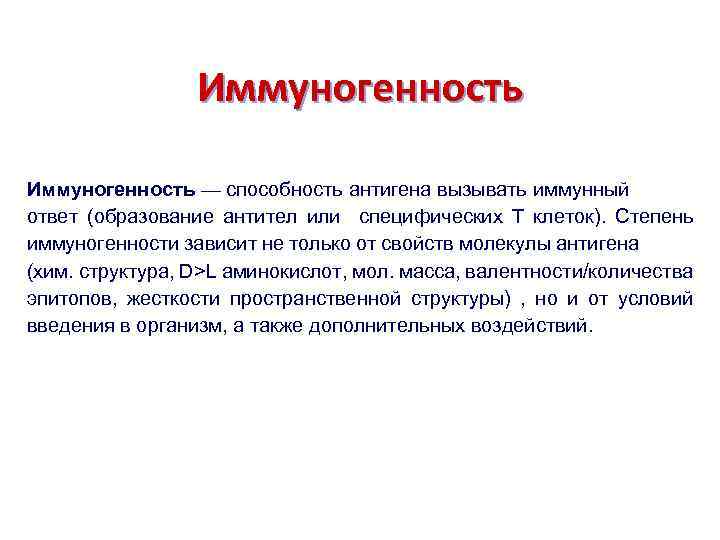 Иммуногенность — способность антигена вызывать иммунный ответ (образование антител или специфических Т клеток). Степень