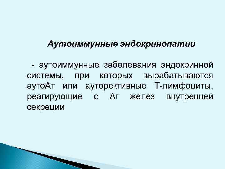 Аутоиммунные эндокринопатии - аутоиммунные заболевания эндокринной системы, при которых вырабатываются ауто. Ат или ауторективные