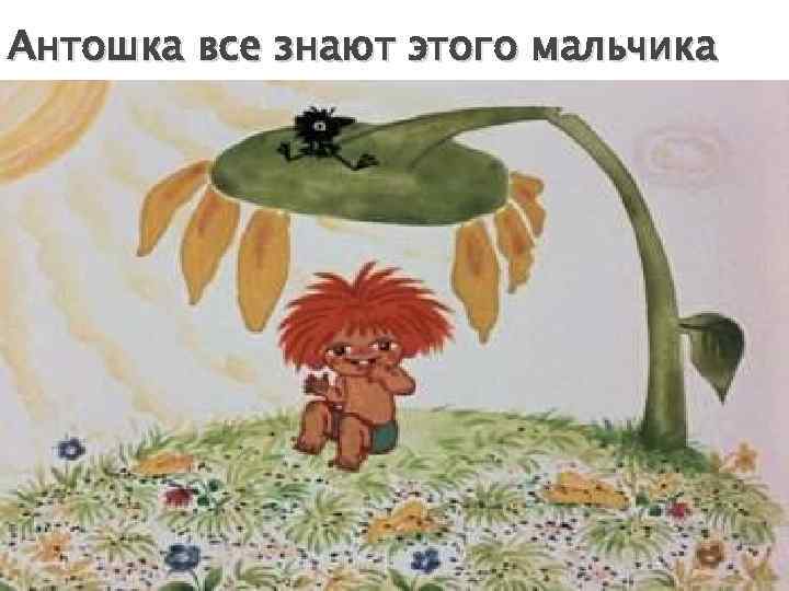 Антошка все знают этого мальчика 