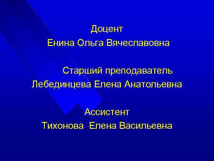 Доцент Енина Ольга Вячеславовна Старший преподаватель Лебединцева Елена Анатольевна Ассистент Тихонова Елена Васильевна 