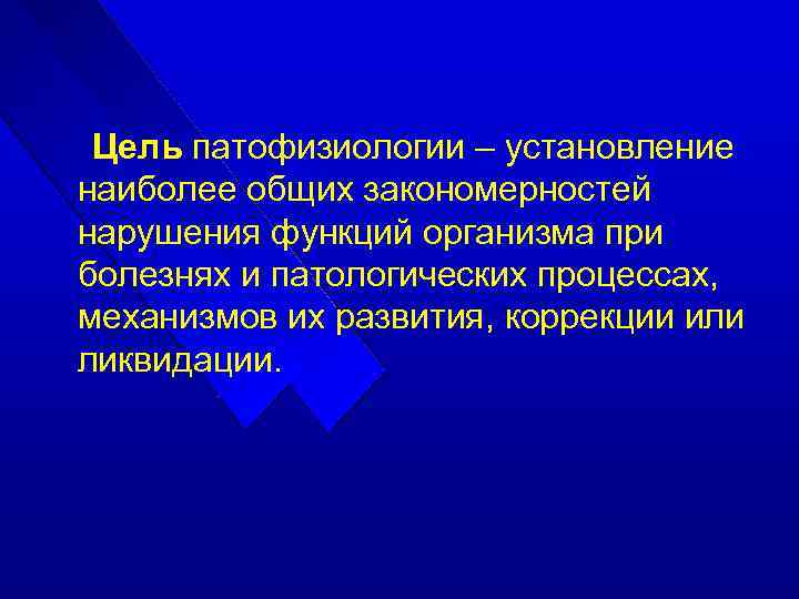 Цель патофизиологии – установление наиболее общих закономерностей нарушения функций организма при болезнях и патологических