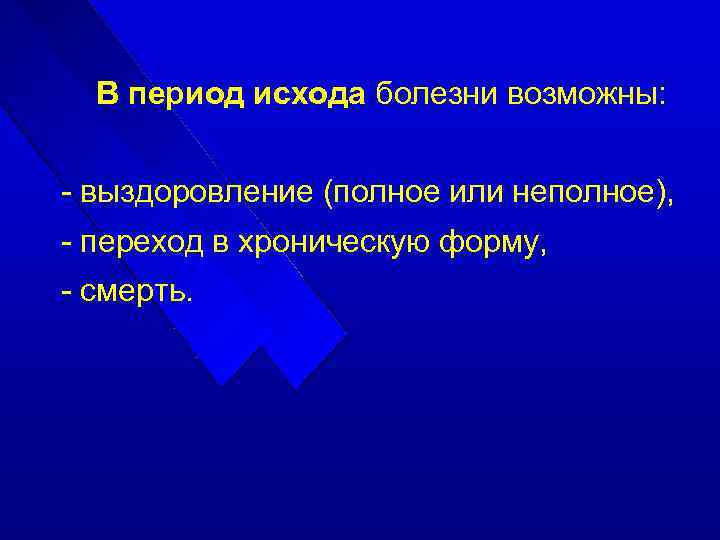 В период исхода болезни возможны: - выздоровление (полное или неполное), - переход в хроническую