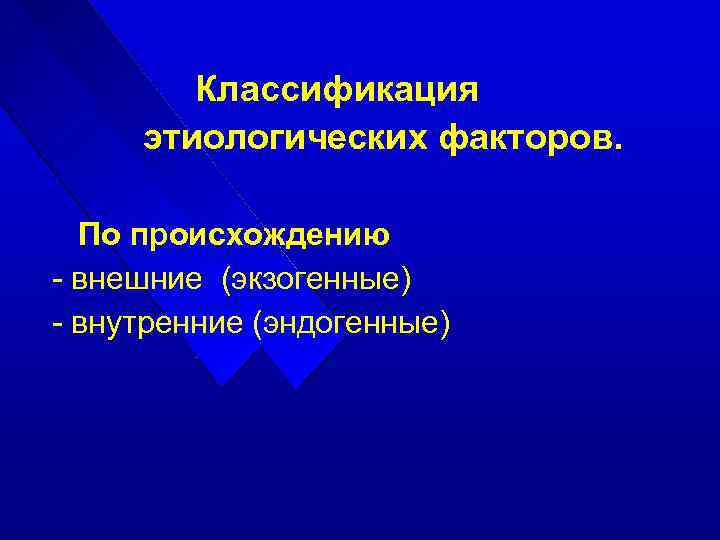 Классификация этиологических факторов. По происхождению - внешние (экзогенные) - внутренние (эндогенные) 