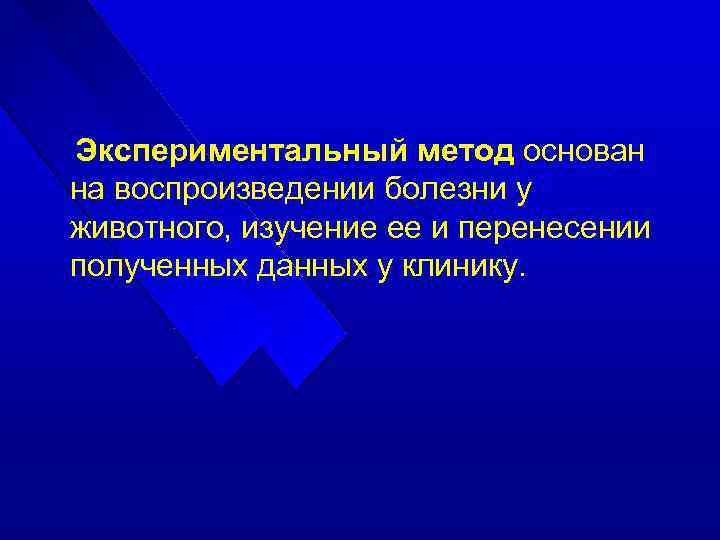 Экспериментальный метод основан на воспроизведении болезни у животного, изучение ее и перенесении полученных данных