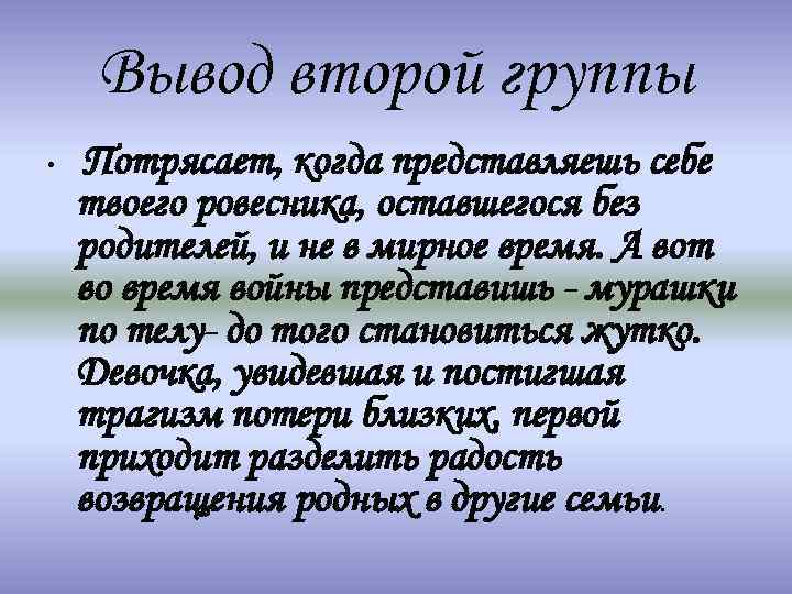 Вывод второй группы • Потрясает, когда представляешь себе твоего ровесника, оставшегося без родителей, и