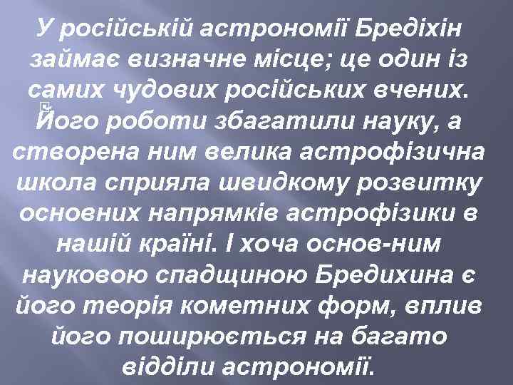 У російській астрономії Бредіхін займає визначне місце; це один із самих чудових російських вчених.