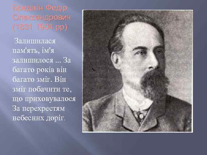Бредіхін Федір Олександрович (1831 1904 рр) Залишилася пам'ять, ім'я залишилося. . . За багато