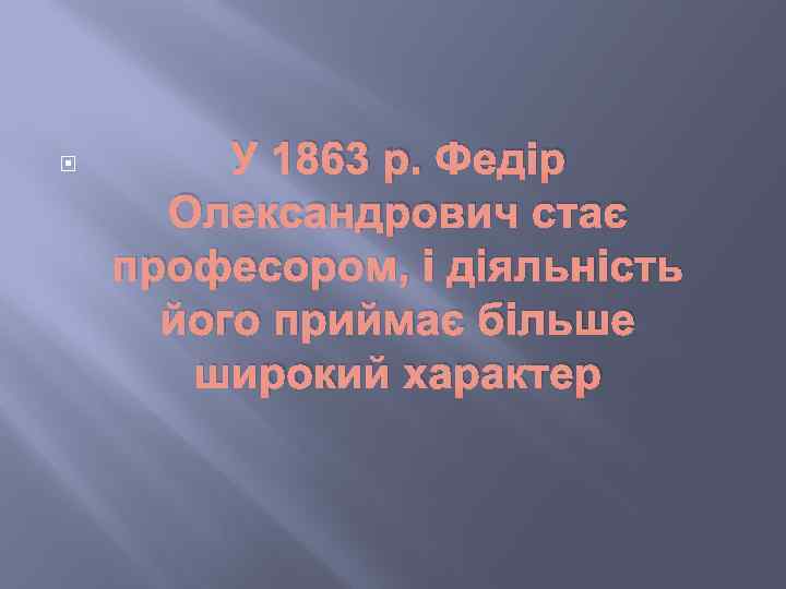  У 1863 р. Федір Олександрович стає професором, і діяльність його приймає більше широкий