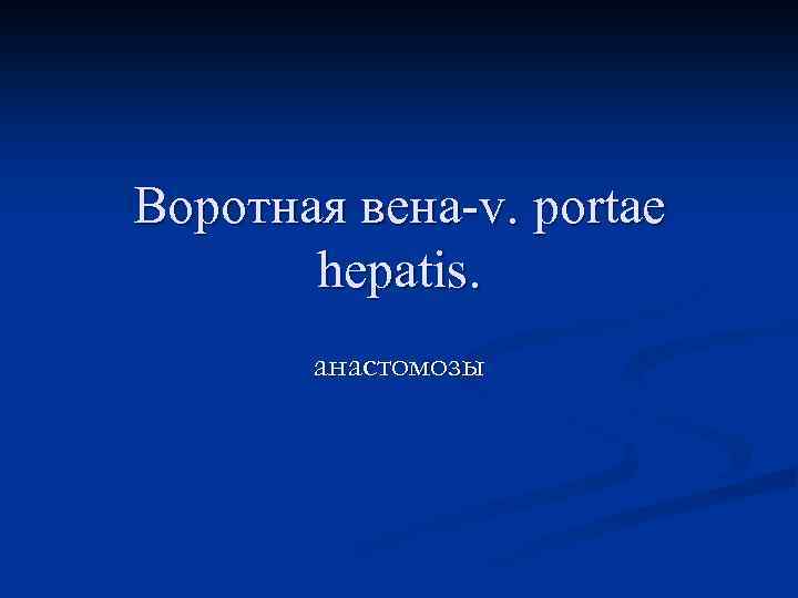 Воротная вена-v. portae hepatis. анастомозы 
